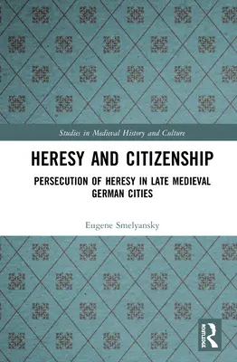 Eretnekség és polgárság: Az eretnekség üldözése a késő középkori német városokban - Heresy and Citizenship: Persecution of Heresy in Late Medieval German Cities