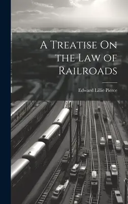 Értekezés a vasutak jogáról - A Treatise On the Law of Railroads