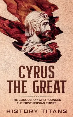 Nagy Kürosz: A hódító, aki megalapította az első perzsa birodalmat. - Cyrus the Great: The Conqueror Who Founded the First Persian Empire