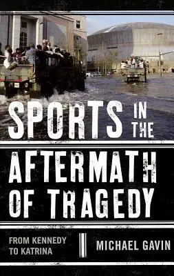 Sport a tragédia után: Kennedytől Katrináig - Sports in the Aftermath of Tragedy: From Kennedy to Katrina