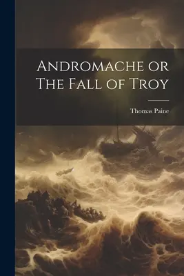 Andromache vagy Trója bukása - Andromache or The Fall of Troy