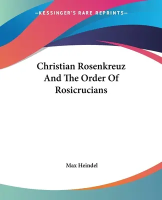 Christian Rosenkreuz és a rózsakeresztesek rendje - Christian Rosenkreuz And The Order Of Rosicrucians