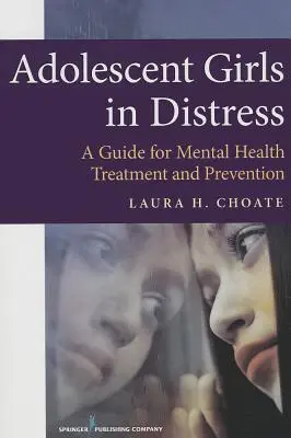 Serdülő lányok bajban: Útmutató a mentális egészségügyi kezeléshez és megelőzéshez - Adolescent Girls in Distress: A Guide for Mental Health Treatment and Prevention