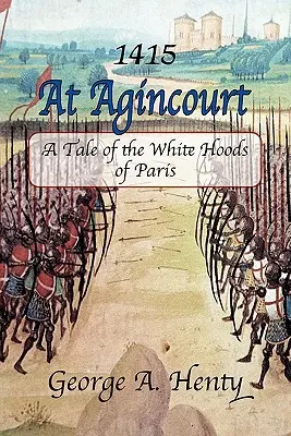 Agincourtban: A párizsi fehér csuklyások története - At Agincourt: A Tale of the White Hoods of Paris