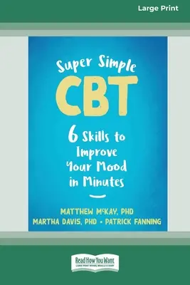 Szuper egyszerű CBT: Hat készség, hogy percek alatt javítsa a hangulatát [Large Print 16 Pt Edition] - Super Simple CBT: Six Skills to Improve Your Mood in Minutes [Large Print 16 Pt Edition]