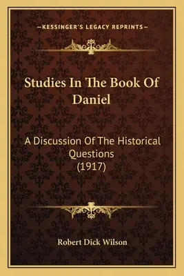 Tanulmányok Dániel könyvéről: A történelmi kérdések tárgyalása (1917) - Studies In The Book Of Daniel: A Discussion Of The Historical Questions (1917)