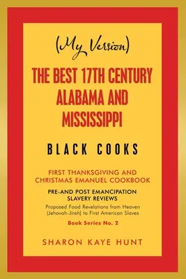 (Az én változatom) a legjobb 17. századi alabamai és mississippi fekete szakácsok: Első hálaadás és karácsony Emanuel szakácskönyv - (My Version) the Best 17Th Century Alabama and Mississippi Black Cooks: First Thanksgiving and Christmas Emanuel Cookbook