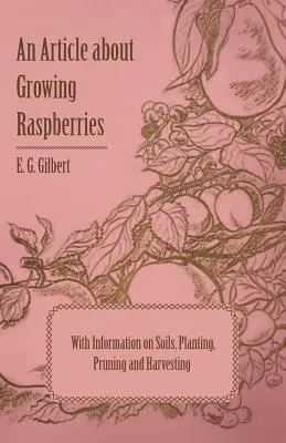 Egy cikk a málnatermesztésről a talajjal, ültetéssel, metszéssel és szürettel kapcsolatos információkkal - An Article about Growing Raspberries with Information on Soils, Planting, Pruning and Harvesting