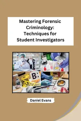 Az igazságügyi kriminalisztika elsajátítása: Techniques for Student Investigators - Mastering Forensic Criminology: Techniques for Student Investigators