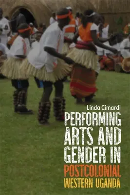 Előadóművészet és nemek a posztkoloniális Nyugat-Ugandában - Performing Arts and Gender in Postcolonial Western Uganda