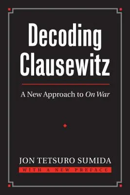 Clausewitz dekódolása: A háború új megközelítése - Decoding Clausewitz: A New Approach to on War