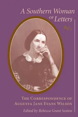 A déli irodalmárok asszonya: Jane Evans Wilson levelezése, 1859-1906 - Southern Woman of Letters: The Correspondence of Augusta Jane Evans Wilson, 1859-1906