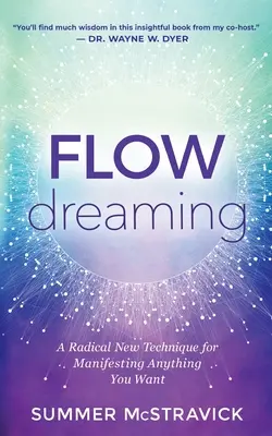 Flowdreaming: Egy radikálisan új technika, amellyel bármit manifesztálhatsz, amit csak akarsz - Flowdreaming: A Radical New Technique for Manifesting Anything You Want