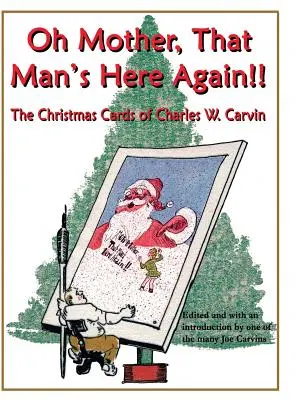 Ó, anyám, már megint itt van az az ember!!!: Charles W. Carvin karácsonyi képeslapjai - Oh Mother, That Man's Here Again!!: The Christmas Cards of Charles W. Carvin