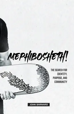 Mephibosheth! Az identitás, a cél és a közösség keresése - Mephibosheth!: The Search for Identity, Purpose, and Community