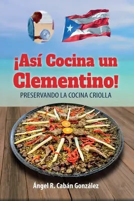As Cocina un Clementino! Preservando la cocina criolla - As Cocina un Clementino!: Preservando la cocina criolla