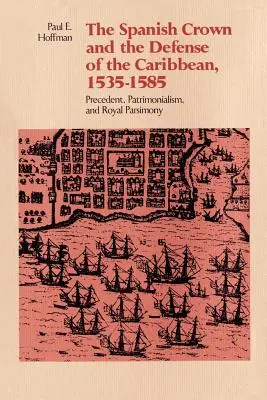 A spanyol korona és a Karib-térség védelme, 1535-1585: Precedens, patrimonializmus és királyi szűkmarkúság - The Spanish Crown and the Defense of the Caribbean, 1535-1585: Precedent, Patrimonialism, and Royal Parsimony