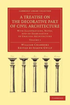 Egy értekezés a polgári építészet díszítő részleteiről: Illusztrációkkal, jegyzetekkel és a görög építészet vizsgálatával. - A Treatise on the Decorative Part of Civil Architecture: With Illustrations, Notes, and an Examination of Grecian Architecture