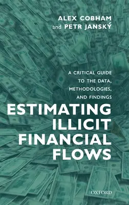 Az illegális pénzmozgások becslése: Kritikai útmutató az adatokhoz, módszertanokhoz és eredményekhez - Estimating Illicit Financial Flows: A Critical Guide to the Data, Methodologies, and Findings