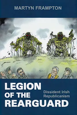 A hátvédek légiója: Dissident ír republikanizmus - Legion of the Rearguard: Dissident Irish Republicanism