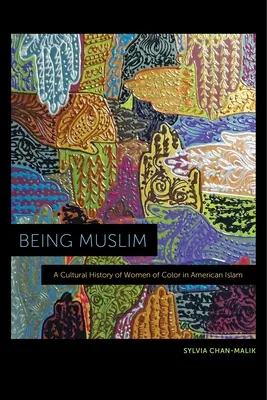 Muszlimnak lenni: A színes bőrű nők kultúrtörténete az amerikai iszlámban - Being Muslim: A Cultural History of Women of Color in American Islam