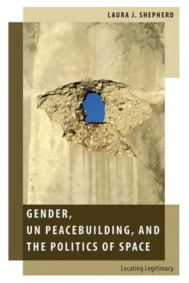Gender, budování míru a politika prostoru: Lokalizace legitimity - Gender, Un Peacebuilding, and the Politics of Space: Locating Legitimacy