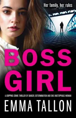 Boss Girl: Egy lebilincselő krimi veszélyről, elszántságról és egy megállíthatatlan nőről. - Boss Girl: A gripping crime thriller of danger, determination and one unstoppable woman