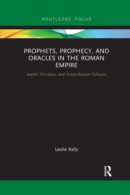 Próféták, próféciák és orákulum a Római Birodalomban: A zsidó, keresztény és görög-római kultúrákban - Prophets, Prophecy, and Oracles in the Roman Empire: Jewish, Christian, and Greco-Roman Cultures