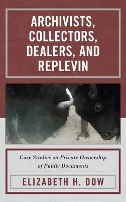 Levéltárosok, gyűjtők, kereskedők és a Replevin: esettanulmányok a közokiratok magántulajdonáról - Archivists, Collectors, Dealers, and Replevin: Case Studies on Private Ownership of Public Documents