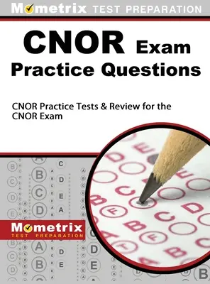 CNOR Exam Practice Questions: CNOR Practice Tests & Review for the CNOR Exam (CNOR vizsga gyakorlati tesztjei és áttekintése) - CNOR Exam Practice Questions: CNOR Practice Tests & Review for the CNOR Exam