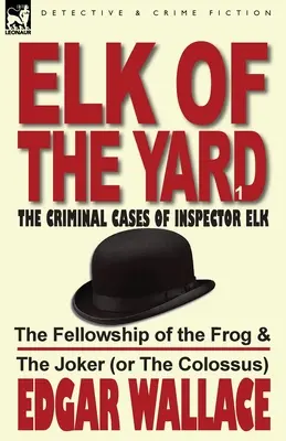 Elk of the Yard - Elk felügyelő bűnügyei: 1. kötet - A béka és a Joker (vagy a Kolosszus) társasága - Elk of the Yard-The Criminal Cases of Inspector Elk: Volume 1-The Fellowship of the Frog & the Joker (or the Colossus)