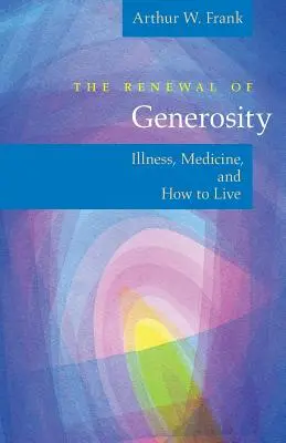 A nagylelkűség megújulása: Betegség, orvostudomány és hogyan éljünk - The Renewal of Generosity: Illness, Medicine, and How to Live