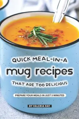 Gyors ételek egy bögrében receptek, amelyek túlságosan finomak: Készítsd el az ételeidet mindössze 5 perc alatt - Quick Meal-in-a Mug Recipes That Are Too Delicious: Prepare Your Meals In Just 5 Minutes