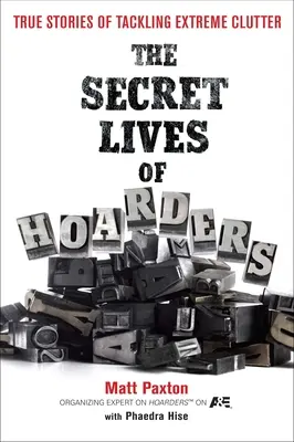 A gyűjtögetők titkos élete: Igaz történetek az extrém rendetlenséggel való megküzdésről - The Secret Lives of Hoarders: True Stories of Tackling Extreme Clutter