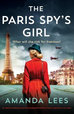 Dívka pařížského špiona: Naprosto dechberoucí a srdcervoucí román z druhé světové války, inspirovaný skutečnými událostmi - The Paris Spy's Girl: An utterly breathtaking and heartbreaking World War II novel, inspired by true events