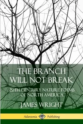 Az ág nem törik el: Észak-Amerika 20. századi természeti versei - The Branch Will Not Break: 20th Century Nature Poems of North America