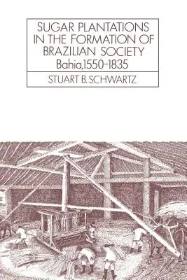 Cukorültetvények a brazil társadalom kialakulásában: Bahia, 1550-1835 - Sugar Plantations in the Formation of Brazilian Society: Bahia, 1550-1835