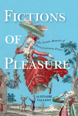 Az élvezet fikciói: Putain emlékiratai a forradalom előtti Franciaországból - Fictions of Pleasure: The Putain Memoirs of Prerevolutionary France