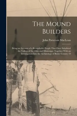 A dombépítők: Az Ohio és a Mississippi völgyeiben egykor élt figyelemre méltó népről szóló beszámoló, egyúttal egy ismertetővel. - The Mound Builders: Being an Account of a Remarkable People That Once Inhabited the Valleys of the Ohio and Mississippi, Together With an