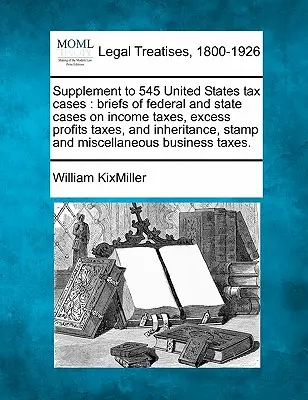 Kiegészítés az 545 Egyesült Államok adóügyeihez: Briefs of Federal and State Cases on Income Taxes, Excess Profits Taxes, and Inheritance, Stamp and Miscell - Supplement to 545 United States Tax Cases: Briefs of Federal and State Cases on Income Taxes, Excess Profits Taxes, and Inheritance, Stamp and Miscell