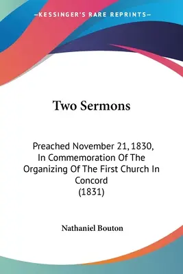 Két prédikáció: Preached November 21, 1830, In Commemoration Of The Organizing Of The First Church In Concord (1831) - Two Sermons: Preached November 21, 1830, In Commemoration Of The Organizing Of The First Church In Concord (1831)