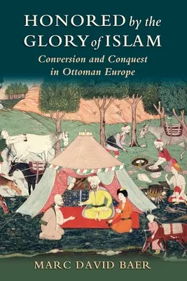 Az iszlám dicsősége által megtisztelve: Térítés és hódítás az oszmán Európában - Honored by the Glory of Islam: Conversion and Conquest in Ottoman Europe