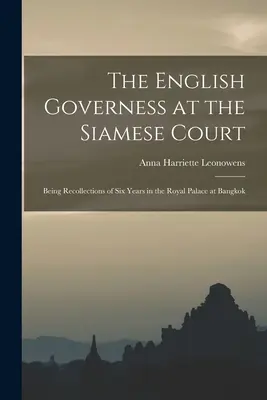 Az angol nevelőnő a sziámi udvarban: Hat év visszaemlékezései a bangkoki királyi palotában töltött hat évről - The English Governess at the Siamese Court: Being Recollections of Six Years in the Royal Palace at Bangkok