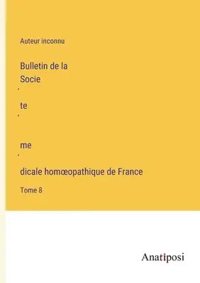 Bulletin de la Société médicale homoeopathique de France: 8. kötet - Bulletin de la Société médicale homoeopathique de France: Tome 8