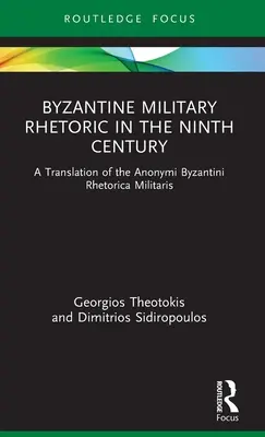 Bizánci katonai retorika a kilencedik században: Az Anonymi Byzantini Rhetorica Militaris fordítása - Byzantine Military Rhetoric in the Ninth Century: A Translation of the Anonymi Byzantini Rhetorica Militaris