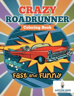 Gyors és vicces: Crazy Roadrunner Coloring Book - Fast and Funny: Crazy Roadrunner Coloring Book