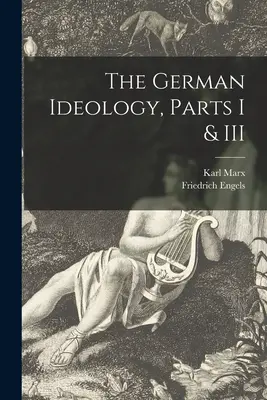 A német ideológia, I. és III. rész - The German Ideology, Parts I & III