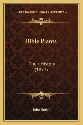 Bible Plants: Bibliai növények: Történetük (1877) - Bible Plants: Their History (1877)