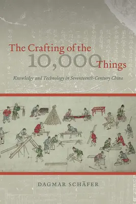 A tízezer dolog megmunkálása: Tudás és technológia a tizenhetedik századi Kínában - The Crafting of the 10,000 Things: Knowledge and Technology in Seventeenth-Century China