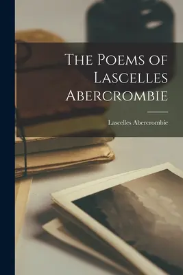 Lascelles Abercrombie versei - The Poems of Lascelles Abercrombie